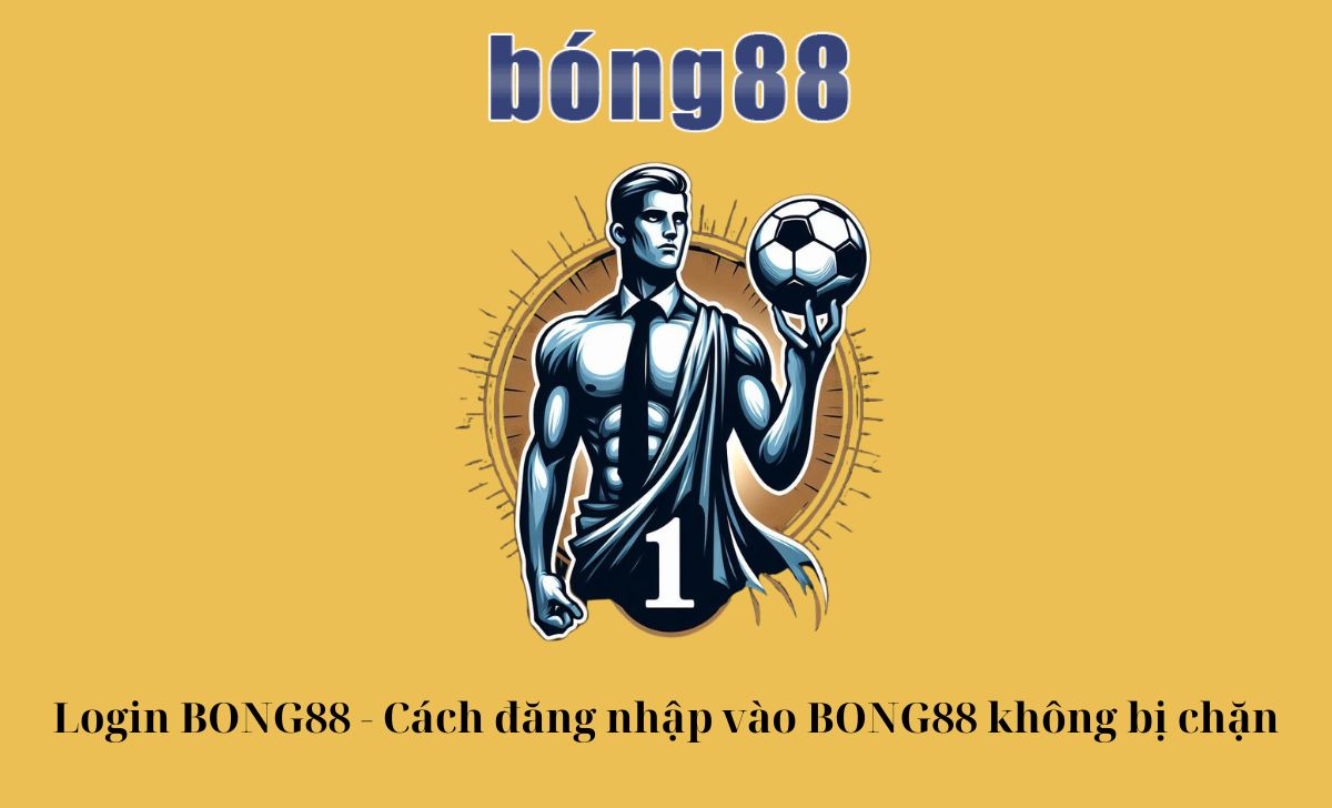 Login BONG88 - Cách đăng nhập vào BONG88.com không bị chặn